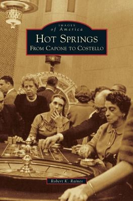 Hot Springs: From Capone to Costello by Raines, Robert K.