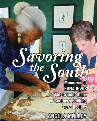 Savoring the South: Memories of Edna Lewis, the Grande Dame of Southern Cooking by Mulloy, Angela