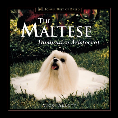 The Maltese: Diminutive Aristocrat by Abbott, Vicki