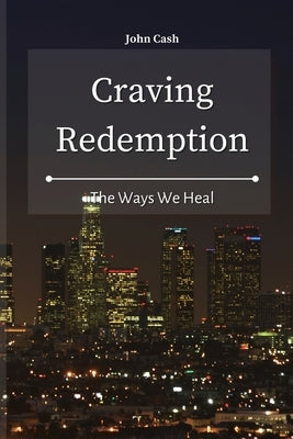 Craving Redemption: The Ways We Heal by Cash, John