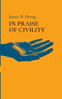 In Praise of Civility by Heisig, James W.