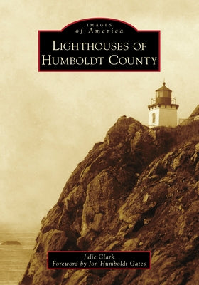 Lighthouses of Humboldt County by Clark, Julie