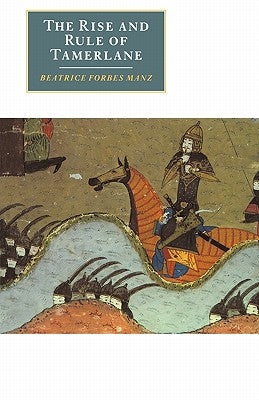 The Rise and Rule of Tamerlane by Forbes Manz, Beatrice
