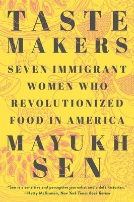 Taste Makers: Seven Immigrant Women Who Revolutionized Food in America by Sen, Mayukh