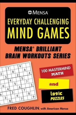 Mensa(r) Everyday Challenging Mind Games: 100 MasterMind Math and Logic Puzzles by Coughlin, Fred