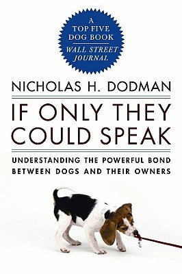 If Only They Could Speak: Understanding the Powerful Bond Between Dogs and Their Owners by Dodman, Nicholas H.