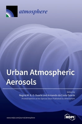 Urban Atmospheric Aerosols: Sources, Analysis and Effects by Duarte, Regina M. B. O.