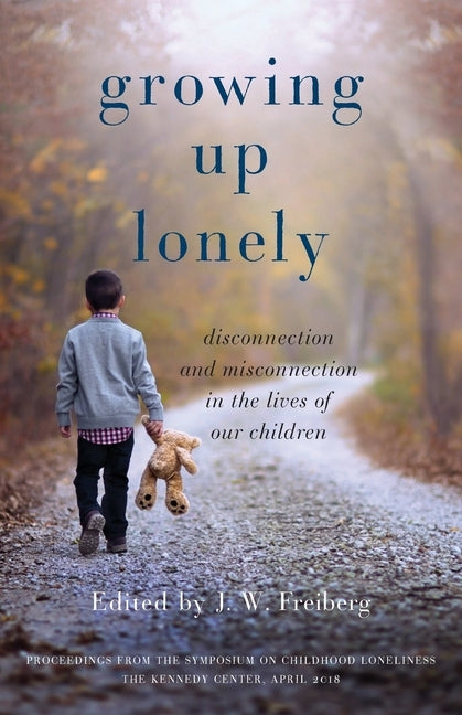 Growing Up Lonely: Disconnection and Misconnection in the Lives of Our Children by Freiberg, J. W.