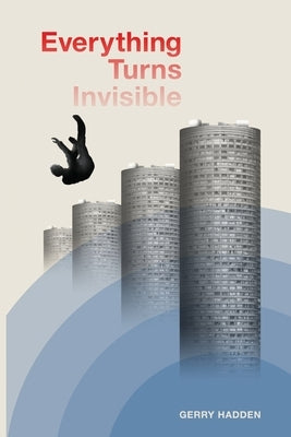 Everything Turns Invisible by Hadden, Gerry