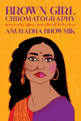 Brown Girl Chromatography: Poems by Bhowmik, Anuradha