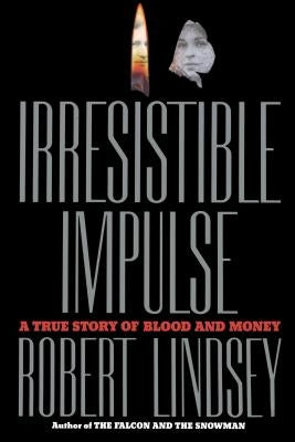 Irresistible Impulse: A True Story of Blood and Money by Lindsey, Robert
