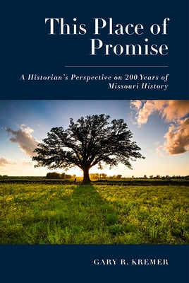 This Place of Promise: A Historian's Perspective on 200 Years of Missouri History by Kremer, Gary R.