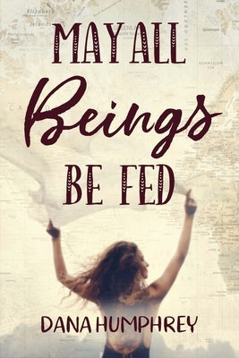 May All Beings Be Fed: Playing with Consciousness by Humphrey, Dana