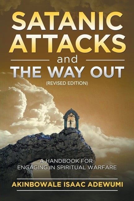 Satanic Attacks and the Way Out: A Handbook for Engaging in Spiritual Warfare by Adewumi, Akinbowale Isaac