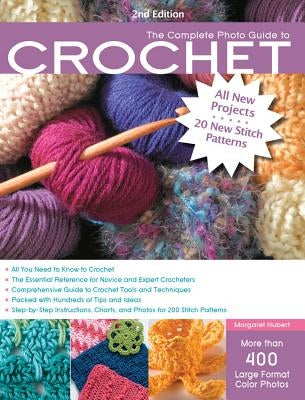 The Complete Photo Guide to Crochet, 2nd Edition: *all You Need to Know to Crochet *the Essential Reference for Novice and Expert Crocheters *comprehe by Hubert, Margaret