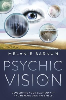 Psychic Vision: Developing Your Clairvoyant and Remote Viewing Skills by Barnum, Melanie