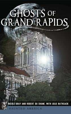 Ghosts of Grand Rapids by Bray, Nicole