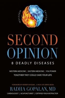 Second Opinion: 8 Deadly Diseases--Western Medicine, Eastern Medicine, You Power: Together They Could Save Your Life by Gopalan, Radha