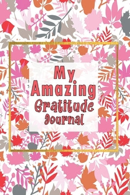 My Amazing Gratitude Journal: Gratitude Journal For Kids, Practice Gratitude And Mindfulness To Increase Children Happiness by Colors, Magical