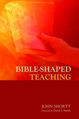 Bible-Shaped Teaching by Shortt, John