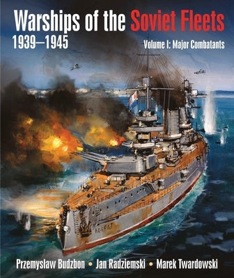 Warships of the Soviet Fleets 1939-1945: Volume 1: Major Combatants by Budzbon, Przemyslaw