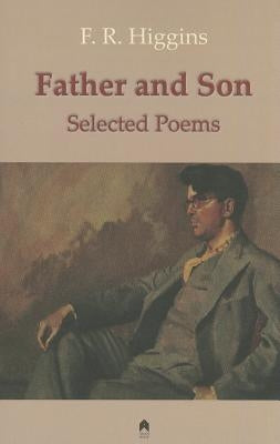Father and Son: The Selected Poems of F.R. Higgins by Higgins, F. R.