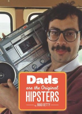 Dads Are the Original Hipsters by Getty, Brad