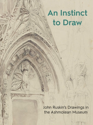 An Instinct to Draw: John Ruskin's Drawings in the Ashmolean Museum by Wildman, Stephen