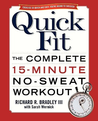 Quick Fit: The Complete 15-Minute No-Sweat Workout by Bradley, Richard