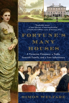 Fortune's Many Houses: A Victorian Visionary, a Noble Scottish Family, and a Lost Inheritance by Welfare, Simon