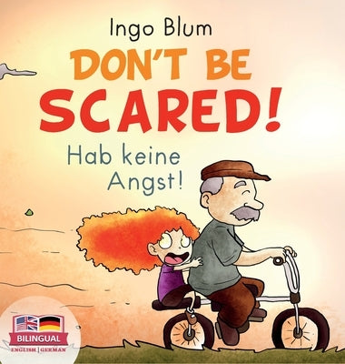 Don't Be Scared! - Hab keine Angst!: Bilingual Children's Picture Book in English-German. Suitable for kindergarten, elementary school, and at home! by Blum, Ingo