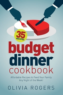 Budget Dinner Cookbook (2nd Edition): 35 Affordable Recipes to Feed Your Family Any Night of the Week! by Rogers, Olivia
