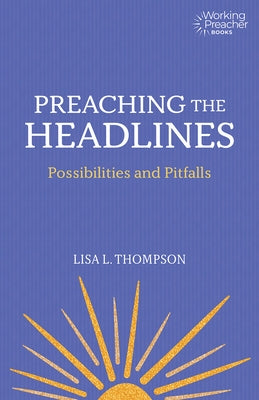 Preaching the Headlines: Possibilities and Pitfalls by Thompson, Lisa L.