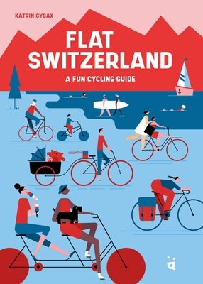 Flat Switzerland: 33 Enjoyable Cycling Tours by Gygax, Katrin