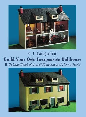 Build Your Own Inexpensive Dollhouse: With One Sheet of 4'x 8' Plywood and Home Tools by Tangerman, E. J.