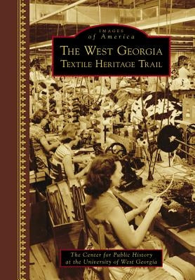 The West Georgia Textile Heritage Trail by The Center for Public History at the Uni