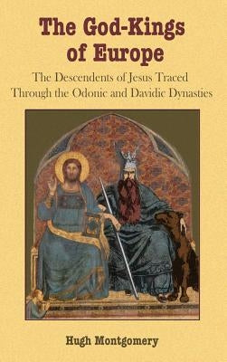 The God-Kings of Europe: The Descendents of Jesus Traced Through the Odonic and Davidic Dynasties by Montgomery, Hugh