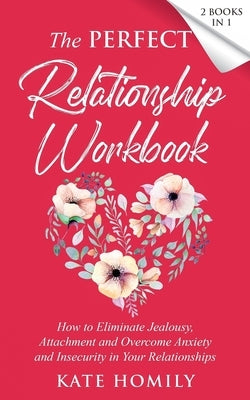 The Perfect Relationship Workbook - 2 Books in 1 by Homily, Kate