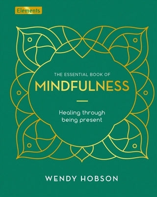 The Essential Book of Mindfulness: Healing Through Being Present by Hobson, Wendy