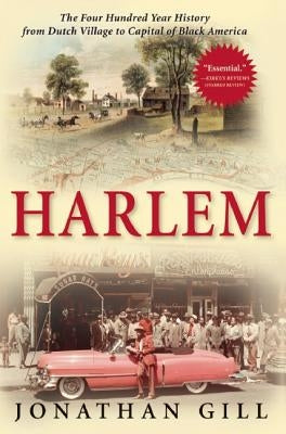 Harlem: The Four Hundred Year History from Dutch Village to Capital of Black America by Gill, Jonathan