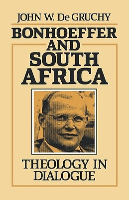 Bonhoeffer and South Africa: Theology in Dialogue by de Gruchy, John W.