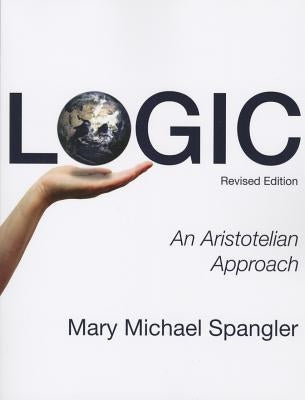 Logic: An Aristotelian Approach (Revised) by Spangler, Mary Michael
