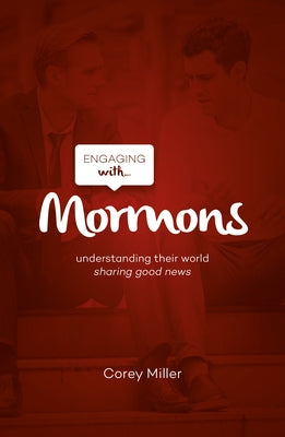 Engaging with Mormons: Understanding Their World; Sharing Good News by Miller, Corey