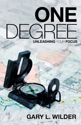 One Degree: Unleashing Your Focus by Wilder, Gary L.