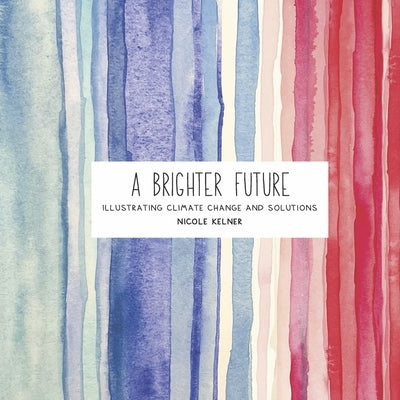 A Brighter Future: Illustrating Climate Change and Solutions by Kelner, Nicole