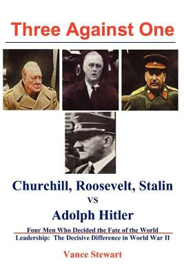 Three Against One: Roosevelt, Churchill, Stalin Vs. Adolph Hitler by Stewart, Vance