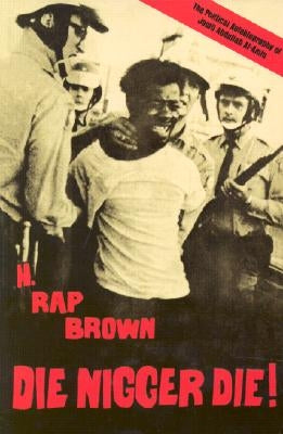 Die Nigger Die!: A Political Autobiography of Jamil Abdullah Al-Amin by Brown (Jamil Abdullah Al-Amin), H. Rap