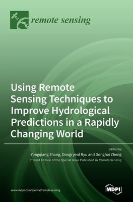 Using Remote Sensing Techniques to Improve Hydrological Predictions in a Rapidly Changing World by Zhang, Yongqiang