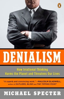 Denialism: How Irrational Thinking Harms the Planet and Threatens Our Lives by Specter, Michael