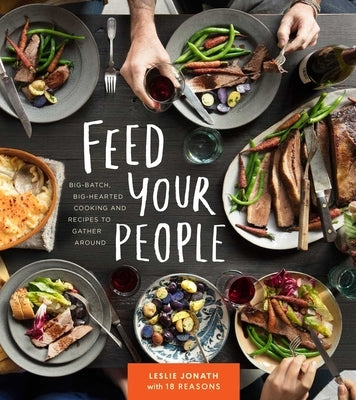 Feed Your People: Big-Batch, Big-Hearted Cooking and Recipes to Gather Around by Jonath, Leslie